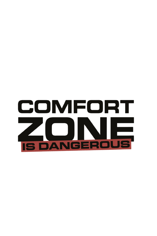 COMFORT ZONE IS DANGEROUS