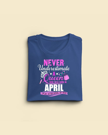 Never Underestimate a Queen was born in April Limited Edition Premium T-shirt