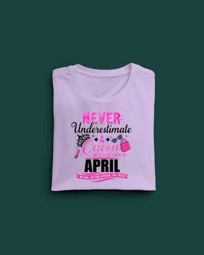 Never Underestimate a Queen was born in April Limited Edition Premium T-shirt