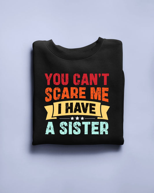 You can't scare me I have a Sister Limited Edition Exclusive T-shirt