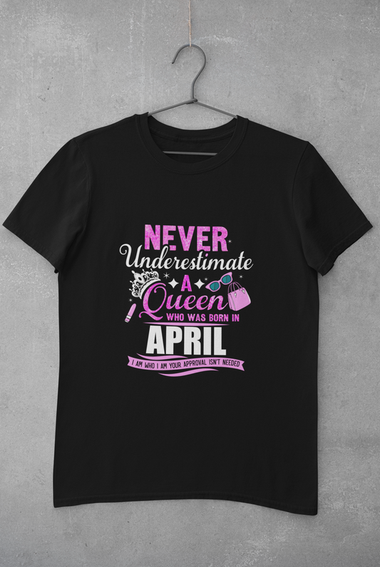Never Underestimate a Queen was born in April Limited Edition Premium T-shirt