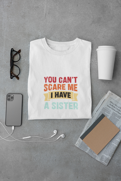 You can't scare me I have a Sister Limited Edition Exclusive T-shirt