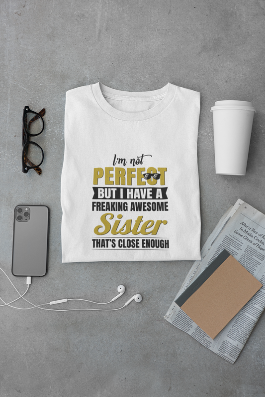 I'm not perfect but I have a freaking awesome sister limited edition exclusive T-shirt