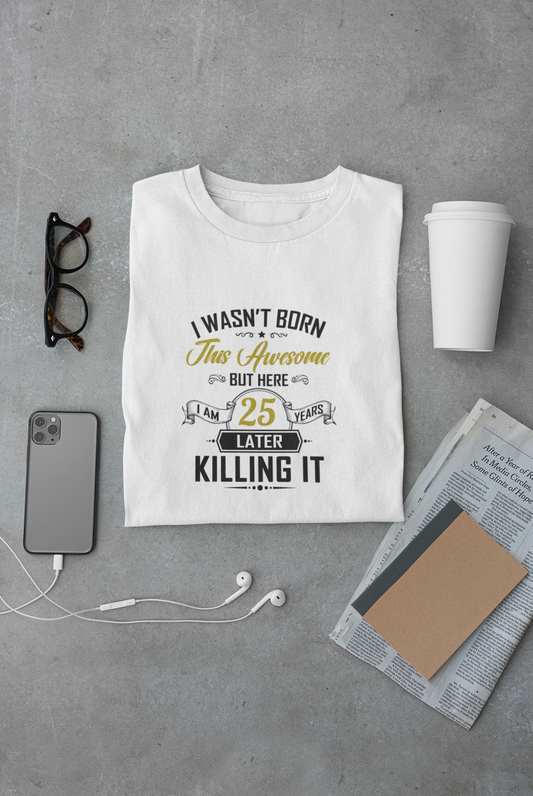 I wasn't born this awesome, killing it after 25 years limited edition premium t-shirt