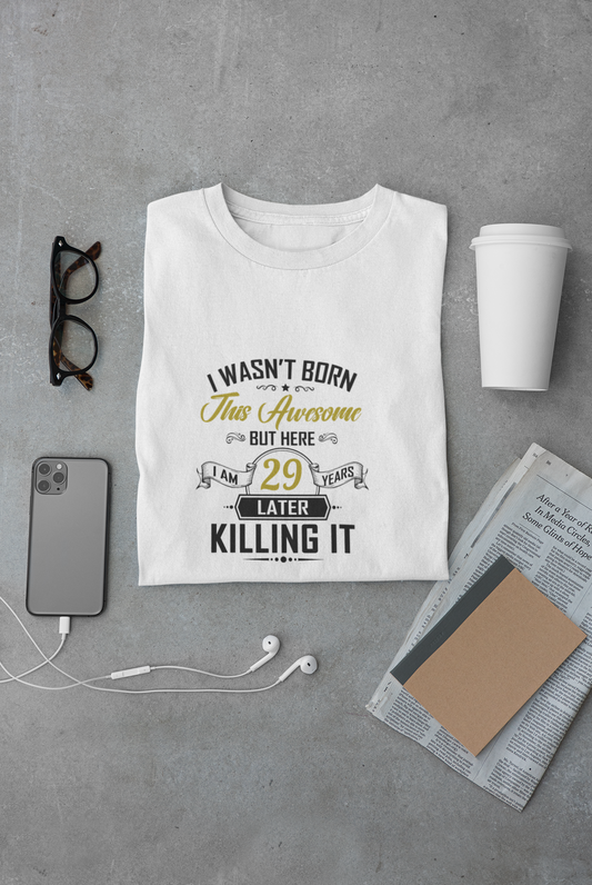 I wasn't born this awesome, killing it after 29 years limited edition premium t-shirt