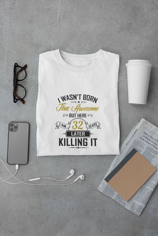 I wasn't born this awesome, killing it after 32 years limited edition premium t-shirt