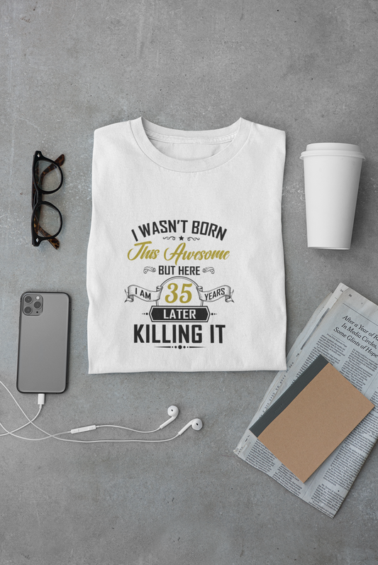 I wasn't born this awesome, killing it after 35 years limited edition premium t-shirt