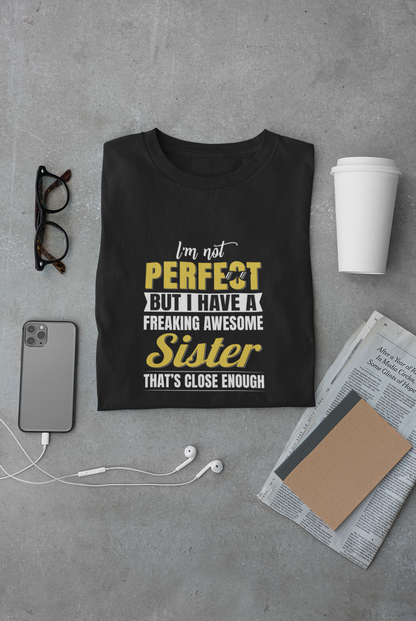 I'm not perfect but I have a freaking awesome sister limited edition exclusive T-shirt