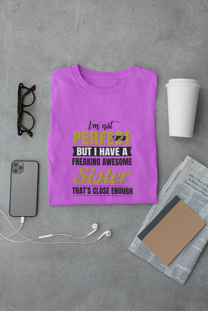 I'm not perfect but I have a freaking awesome sister limited edition exclusive T-shirt