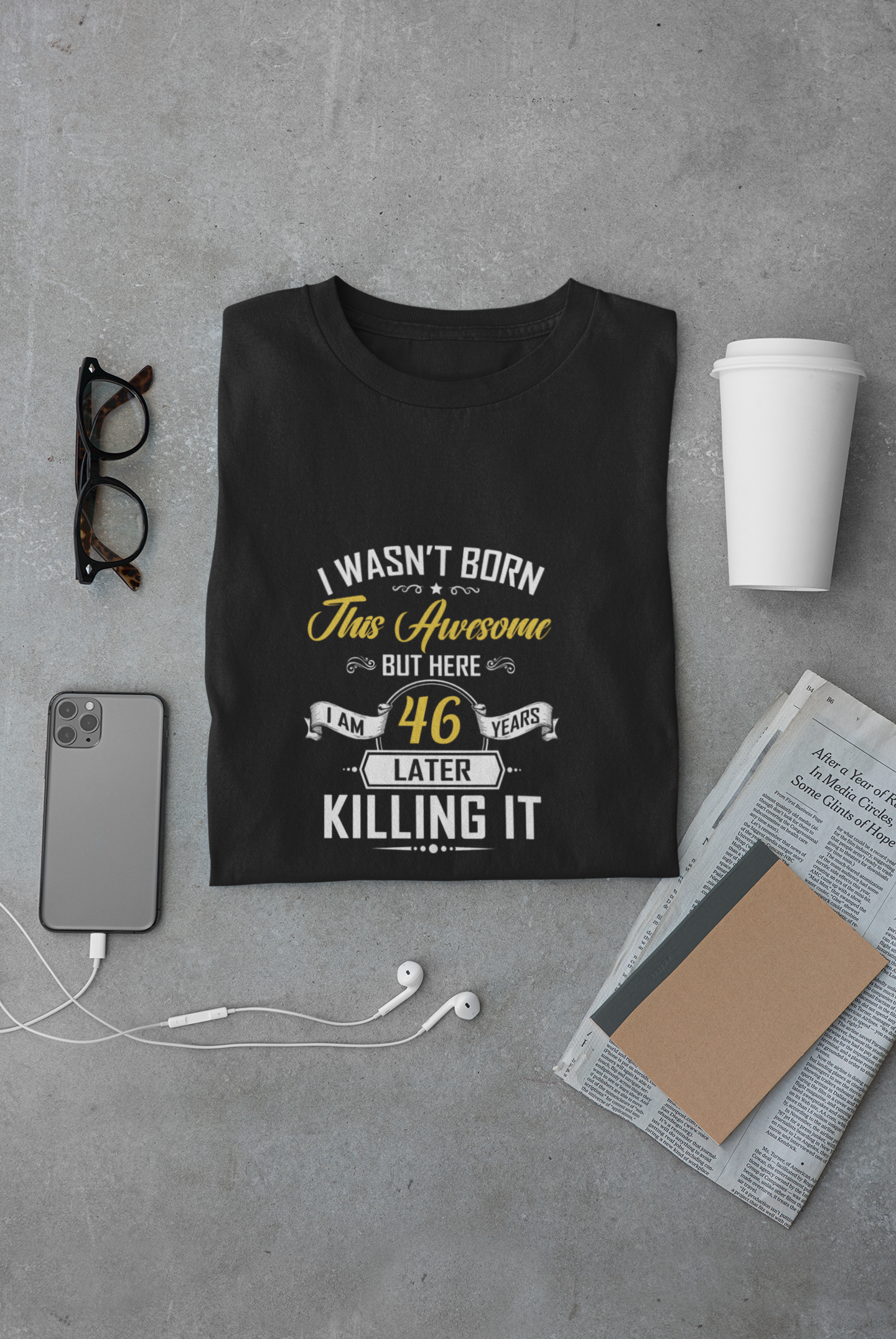 I wasn't born this awesome, killing it after 46 years limited edition premium t-shirt