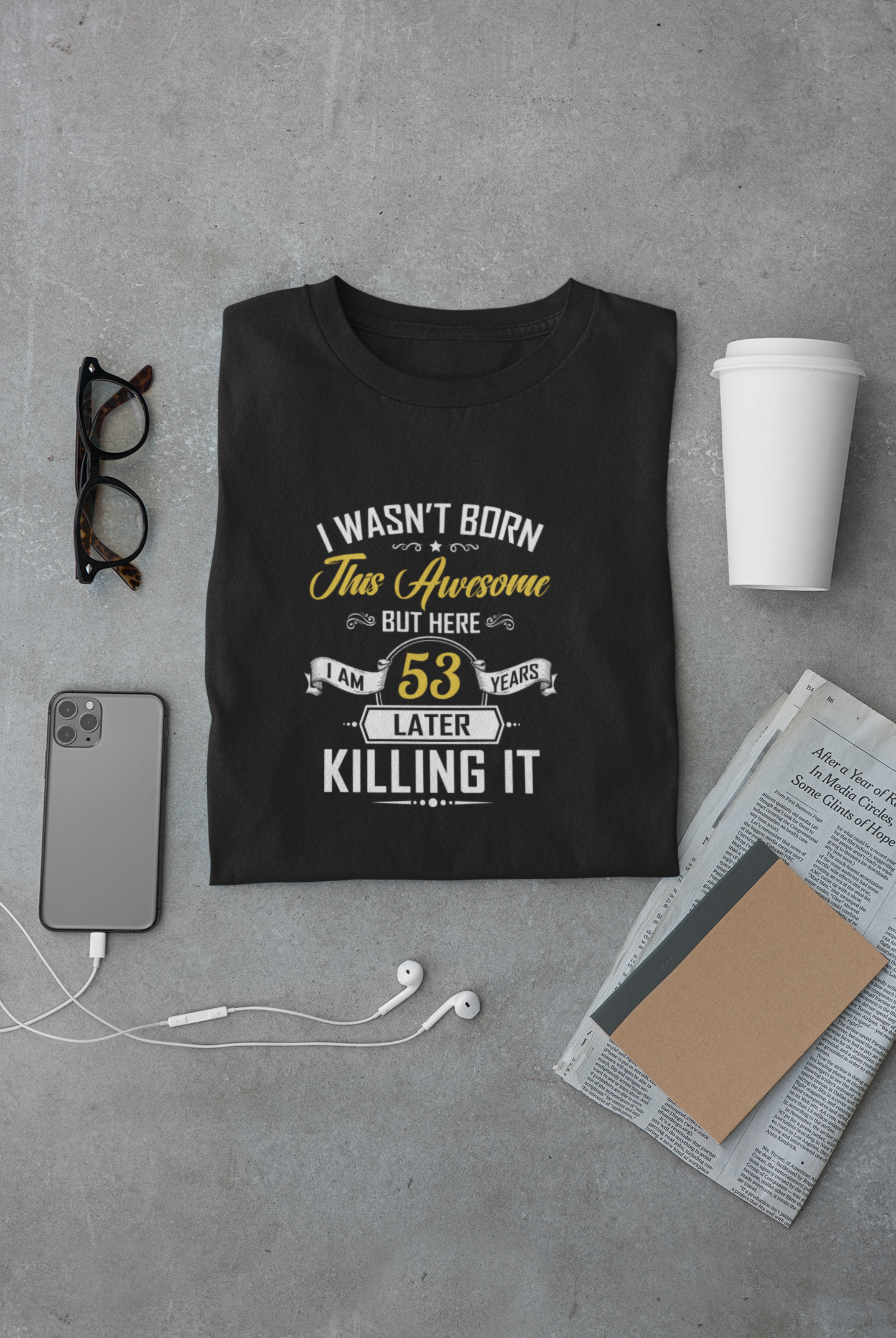 I wasn't born this awesome, killing it after 53 years limited edition premium t-shirt