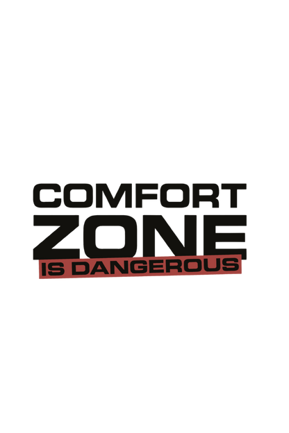 COMFORT ZONE IS DANGEROUS
